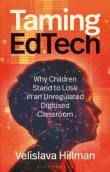 Taming EdTech : Why Children Stand to Lose in an Unregulated Digitised Classroom