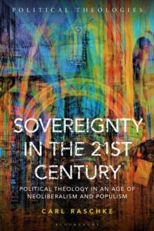 Sovereignty in the 21st Century : Political Theology in an Age of Neoliberalism and Populism