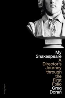 My Shakespeare : A Directors Journey through the First Folio