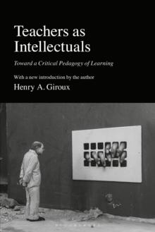 Teachers as Intellectuals : Toward a Critical Pedagogy of Learning