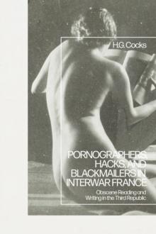 Pornographers, Hacks, and Blackmailers in Interwar France : Obscene Reading and Writing in the Third Republic