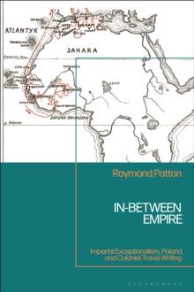 In-Between Empire : Imperial Exceptionalism, Poland, and Colonial Travel Writing