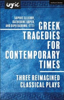 Greek Tragedies for Contemporary Time : Three Reimagined Classical Plays