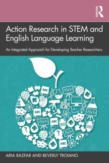 Action Research in STEM and English Language Learning : An Integrated Approach for Developing Teacher Researchers