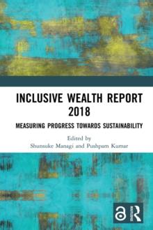 Inclusive Wealth Report 2018 : Measuring Progress Towards Sustainability