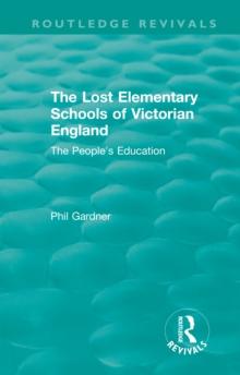 The Lost Elementary Schools of Victorian England : The People's Education