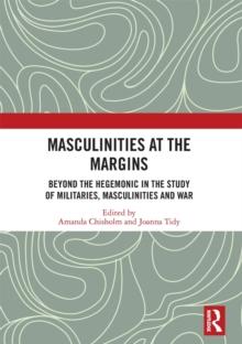 Masculinities at the Margins : Beyond the Hegemonic in the Study of Militaries, Masculinities and War