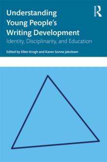 Understanding Young People's Writing Development : Identity, Disciplinarity, and Education