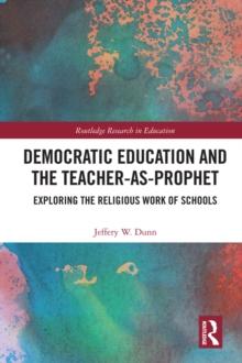 Democratic Education and the Teacher-As-Prophet : Exploring the Religious Work of Schools