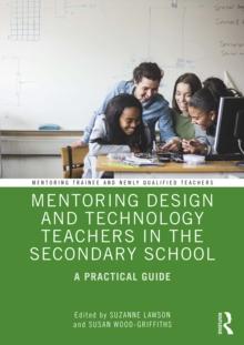 Mentoring Design and Technology Teachers in the Secondary School : A Practical Guide