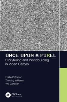 Once Upon a Pixel : Storytelling and Worldbuilding in Video Games