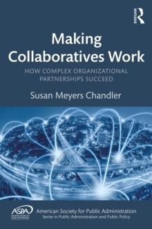 Making Collaboratives Work : How Complex Organizational Partnerships Succeed