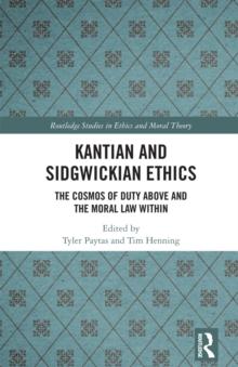 Kantian and Sidgwickian Ethics : The Cosmos of Duty Above and the Moral Law Within