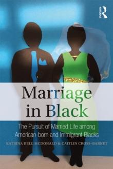 Marriage in Black : The Pursuit of Married Life among American-born and Immigrant Blacks