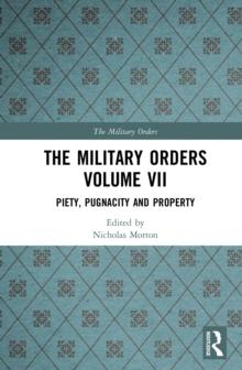 The Military Orders Volume VII : Piety, Pugnacity and Property