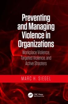 Preventing and Managing Violence in Organizations : Workplace Violence, Targeted Violence, and Active Shooters