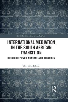 International Mediation in the South African Transition : Brokering Power in Intractable Conflicts