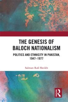 The Genesis of Baloch Nationalism : Politics and Ethnicity in Pakistan, 1947-1977