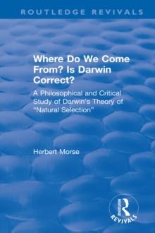 Where Do We Come From? Is Darwin Correct? : A Philosophical and Critical Study of Darwin's Theory of Natural Selection