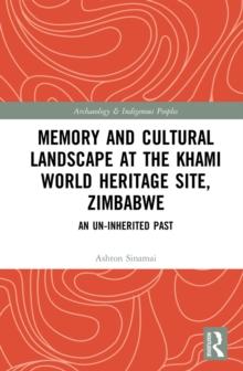 Memory and Cultural Landscape at the Khami World Heritage Site, Zimbabwe : An Un-inherited Past