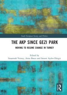 The AKP Since Gezi Park : Moving to Regime Change in Turkey