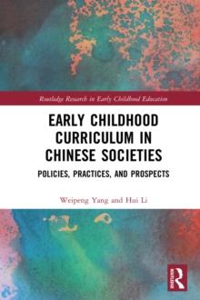 Early Childhood Curriculum in Chinese Societies : Policies, Practices, and Prospects