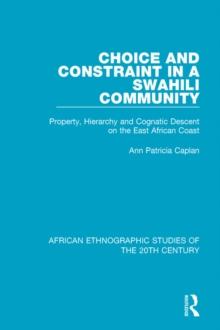 Choice and Constraint in a Swahili Community : Property, Hierarchy and Cognatic Descent on the East African Coast