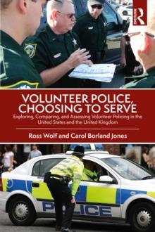 Volunteer Police, Choosing to Serve : Exploring, Comparing, and Assessing Volunteer Policing in the United States and the United Kingdom