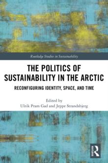 The Politics of Sustainability in the Arctic : Reconfiguring Identity, Space, and Time