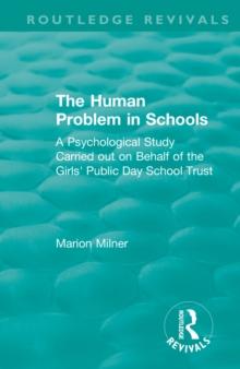 The Human Problem in Schools (1938) : A Psychological Study Carried out on Behalf of the Girls' Public Day School Trust