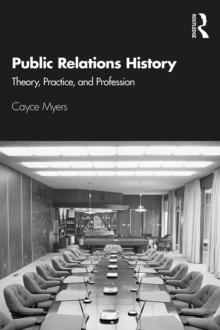 Public Relations History : Theory, Practice, and Profession