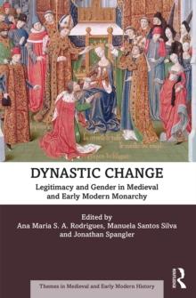 Dynastic Change : Legitimacy and Gender in Medieval and Early Modern Monarchy