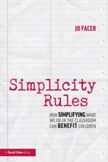 Simplicity Rules : How Simplifying What We Do in the Classroom Can Benefit Children