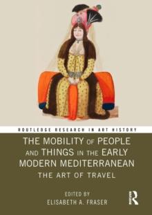 The Mobility of People and Things in the Early Modern Mediterranean : The Art of Travel