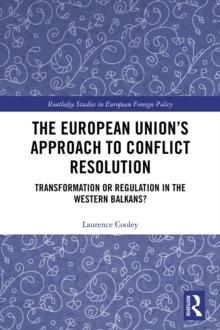 The European Unions Approach to Conflict Resolution : Transformation or Regulation in the Western Balkans?