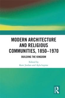 Modern Architecture and Religious Communities, 1850-1970 : Building the Kingdom