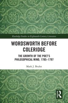 Wordsworth Before Coleridge : The Growth of the Poet's Philosophical Mind, 1785-1797