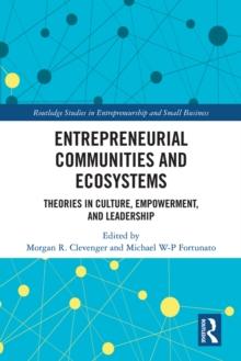 Entrepreneurial Communities and Ecosystems : Theories in Culture, Empowerment, and Leadership