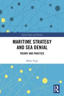 Maritime Strategy and Sea Denial : Theory and Practice