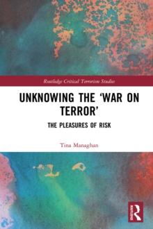 Unknowing the War on Terror : The Pleasures of Risk