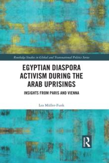 Egyptian Diaspora Activism During the Arab Uprisings : Insights from Paris and Vienna