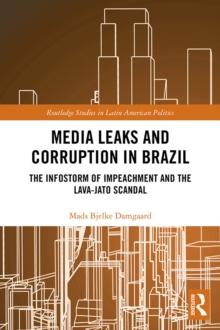 Media Leaks and Corruption in Brazil : The Infostorm of Impeachment and the Lava-Jato Scandal