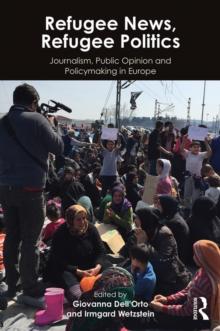 Refugee News, Refugee Politics : Journalism, Public Opinion and Policymaking in Europe