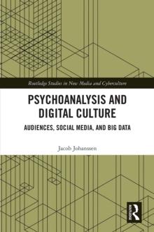 Psychoanalysis and Digital Culture : Audiences, Social Media, and Big Data