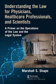 Understanding the Law for Physicians, Healthcare Professionals, and Scientists : A Primer on the Operations of the Law and the Legal System