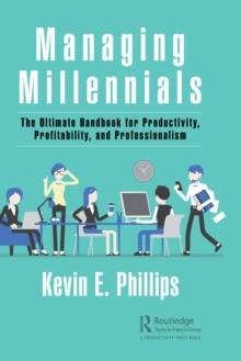 Managing Millennials : The Ultimate Handbook for Productivity, Profitability, and Professionalism