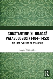 Constantine XI Dragas Palaeologus (1404-1453) : The Last Emperor of Byzantium