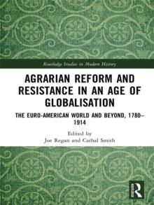 Agrarian Reform and Resistance in an Age of Globalisation : The Euro-American World and Beyond, 1780-1914