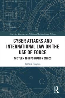 Cyber Attacks and International Law on the Use of Force : The Turn to Information Ethics