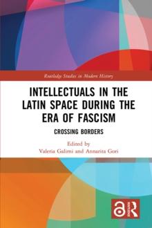 Intellectuals in the Latin Space during the Era of Fascism : Crossing Borders